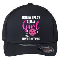 I Know I Play Like A Girl Try To Keep Up Pickleball Gift Flexfit Unipanel Trucker Cap
