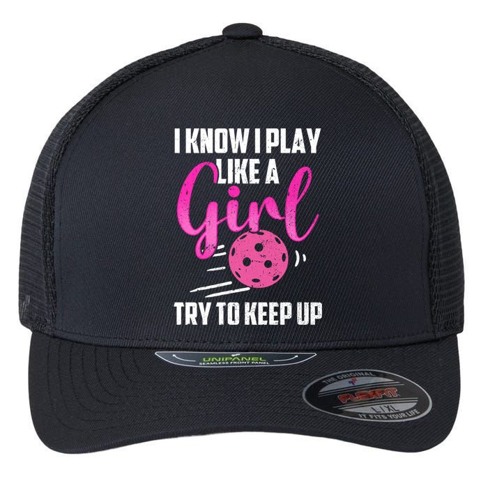 I Know I Play Like A Girl Try To Keep Up Pickleball Gift Flexfit Unipanel Trucker Cap