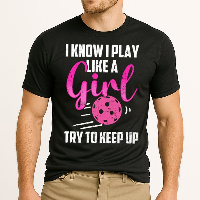 I Know I Play Like A Girl Try To Keep Up Pickleball Gift Performance Shirt