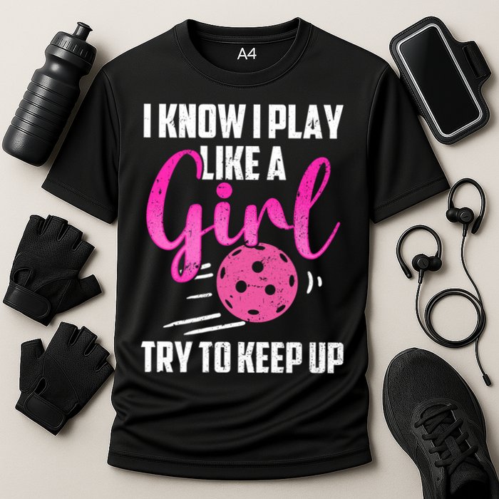 I Know I Play Like A Girl Try To Keep Up Pickleball Gift Performance Shirt