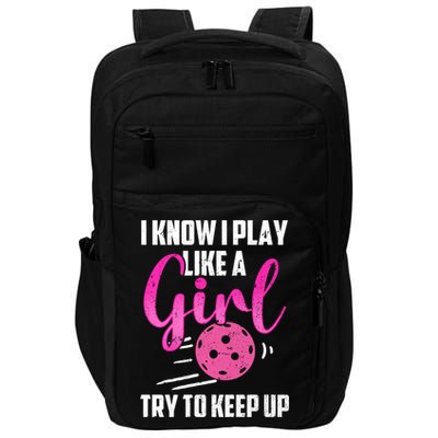 I Know I Play Like A Girl Try To Keep Up Pickleball Gift Impact Tech Backpack