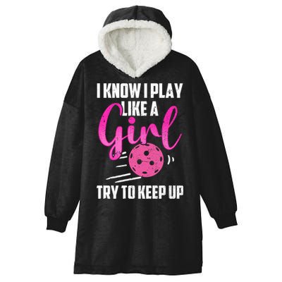 I Know I Play Like A Girl Try To Keep Up Pickleball Gift Hooded Wearable Blanket