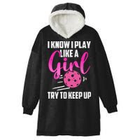 I Know I Play Like A Girl Try To Keep Up Pickleball Gift Hooded Wearable Blanket