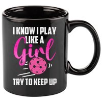 I Know I Play Like A Girl Try To Keep Up Pickleball Gift 11oz C Handle Ceramic Mug