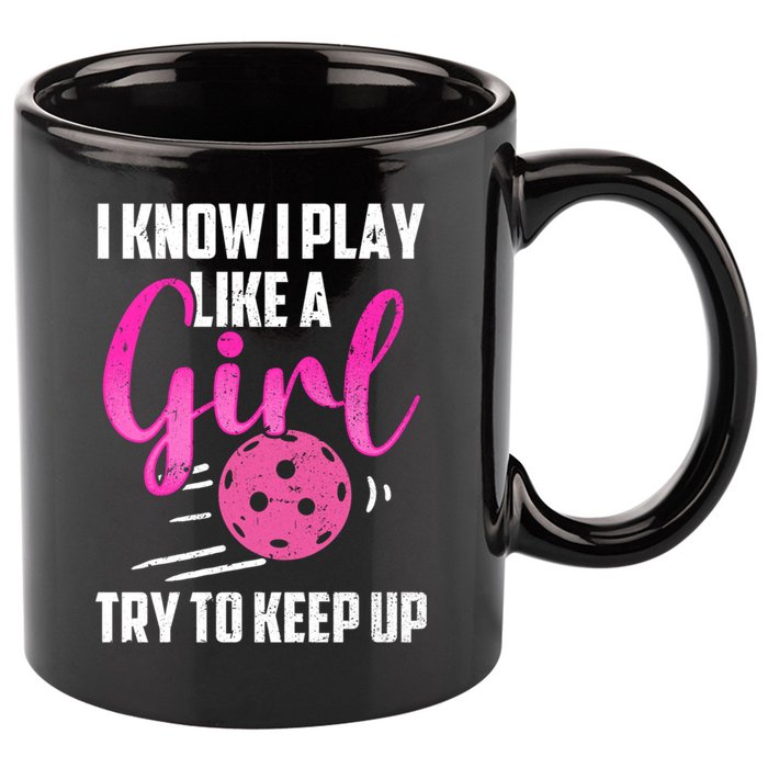 I Know I Play Like A Girl Try To Keep Up Pickleball Gift 11oz C Handle Ceramic Mug