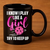 I Know I Play Like A Girl Try To Keep Up Pickleball Gift 11oz C Handle Ceramic Mug