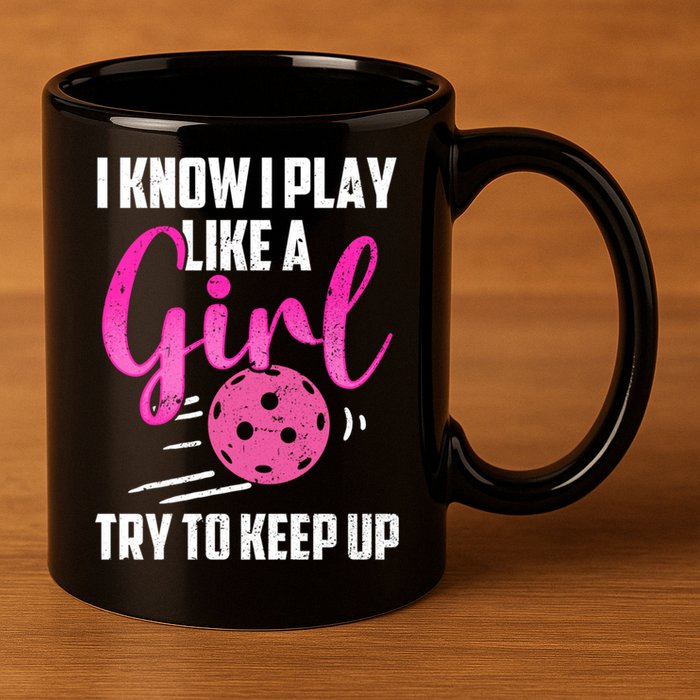 I Know I Play Like A Girl Try To Keep Up Pickleball Gift 11oz C Handle Ceramic Mug