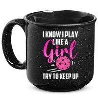 I Know I Play Like A Girl Try To Keep Up Pickleball Gift 15oz Campfire Ceramic Mug