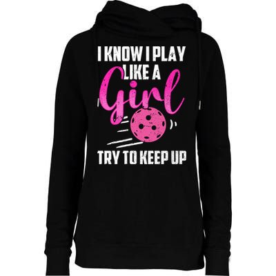 I Know I Play Like A Girl Try To Keep Up Pickleball Gift Womens Funnel Neck Pullover Hood