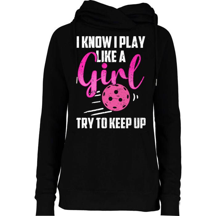 I Know I Play Like A Girl Try To Keep Up Pickleball Gift Womens Funnel Neck Pullover Hood
