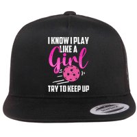 I Know I Play Like A Girl Try To Keep Up Pickleball Gift Flatbill Hat