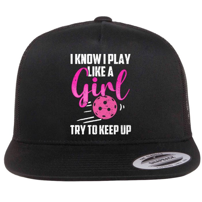 I Know I Play Like A Girl Try To Keep Up Pickleball Gift Flatbill Hat