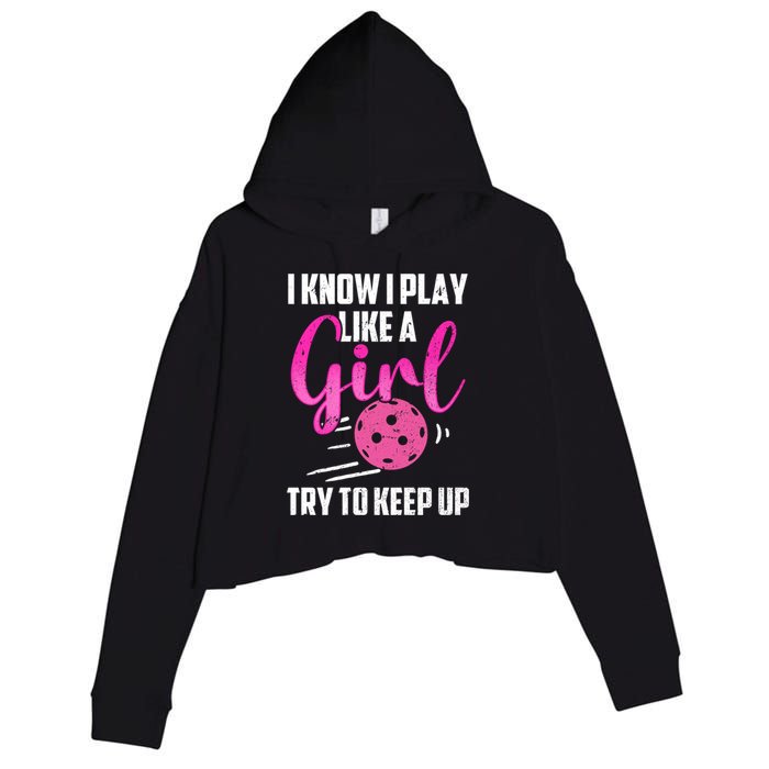 I Know I Play Like A Girl Try To Keep Up Pickleball Gift Crop Fleece Hoodie