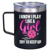 I Know I Play Like A Girl Try To Keep Up Pickleball Gift 12oz Stainless Steel Coffee Mug