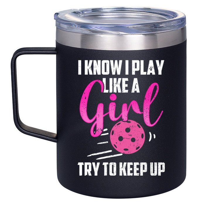 I Know I Play Like A Girl Try To Keep Up Pickleball Gift 12oz Stainless Steel Coffee Mug