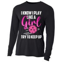 I Know I Play Like A Girl Try To Keep Up Pickleball Gift Cooling Performance Long Sleeve Crew