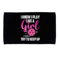 I Know I Play Like A Girl Try To Keep Up Pickleball Gift Microfiber Hand Towel