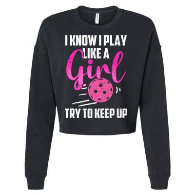 I Know I Play Like A Girl Try To Keep Up Pickleball Gift Cropped Pullover Crew
