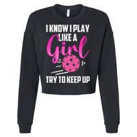 I Know I Play Like A Girl Try To Keep Up Pickleball Gift Cropped Pullover Crew