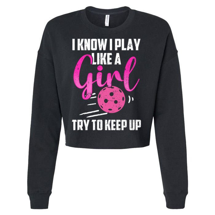 I Know I Play Like A Girl Try To Keep Up Pickleball Gift Cropped Pullover Crew