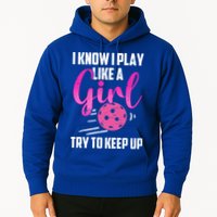 I Know I Play Like A Girl Try To Keep Up Pickleball Gift Hoodie
