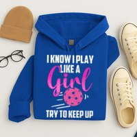 I Know I Play Like A Girl Try To Keep Up Pickleball Gift Hoodie