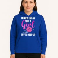 I Know I Play Like A Girl Try To Keep Up Pickleball Gift Hoodie