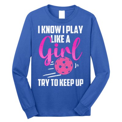 I Know I Play Like A Girl Try To Keep Up Pickleball Gift Long Sleeve Shirt