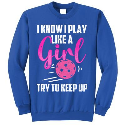 I Know I Play Like A Girl Try To Keep Up Pickleball Gift Sweatshirt