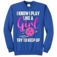 I Know I Play Like A Girl Try To Keep Up Pickleball Gift Sweatshirt