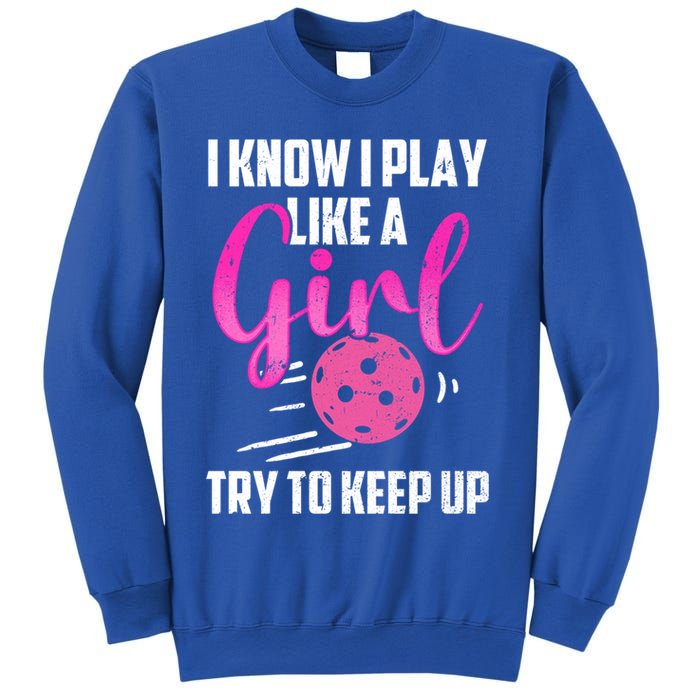 I Know I Play Like A Girl Try To Keep Up Pickleball Gift Sweatshirt