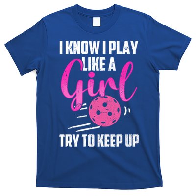 I Know I Play Like A Girl Try To Keep Up Pickleball Gift T-Shirt