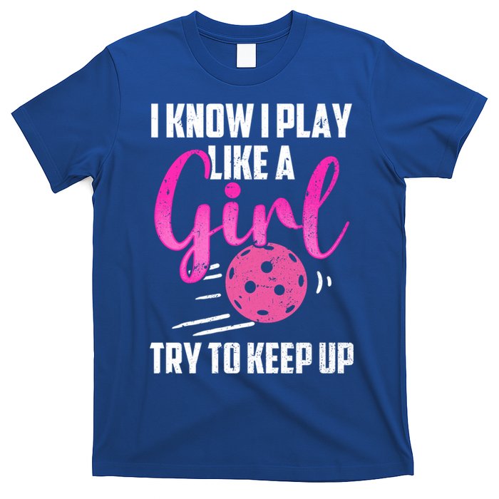 I Know I Play Like A Girl Try To Keep Up Pickleball Gift T-Shirt