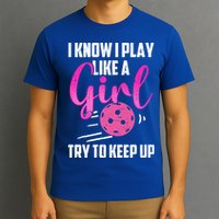 I Know I Play Like A Girl Try To Keep Up Pickleball Gift T-Shirt