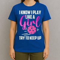 I Know I Play Like A Girl Try To Keep Up Pickleball Gift T-Shirt