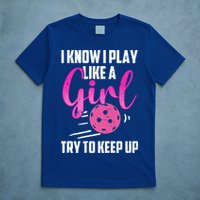 I Know I Play Like A Girl Try To Keep Up Pickleball Gift T-Shirt