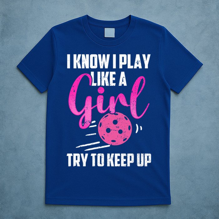 I Know I Play Like A Girl Try To Keep Up Pickleball Gift T-Shirt