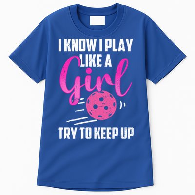 I Know I Play Like A Girl Try To Keep Up Pickleball Gift Tall T-Shirt