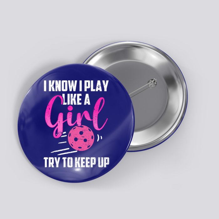 I Know I Play Like A Girl Try To Keep Up Pickleball Gift Button