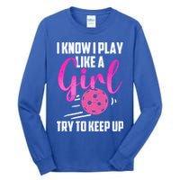 I Know I Play Like A Girl Try To Keep Up Pickleball Gift Tall Long Sleeve T-Shirt