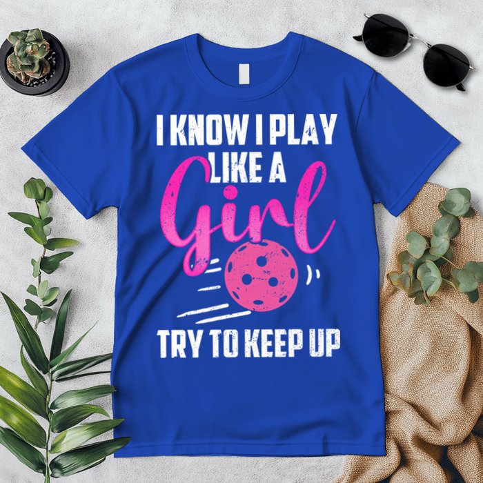 I Know I Play Like A Girl Try To Keep Up Pickleball Gift Premium T-Shirt
