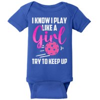 I Know I Play Like A Girl Try To Keep Up Pickleball Gift Baby Bodysuit