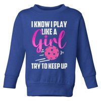 I Know I Play Like A Girl Try To Keep Up Pickleball Gift Toddler Sweatshirt