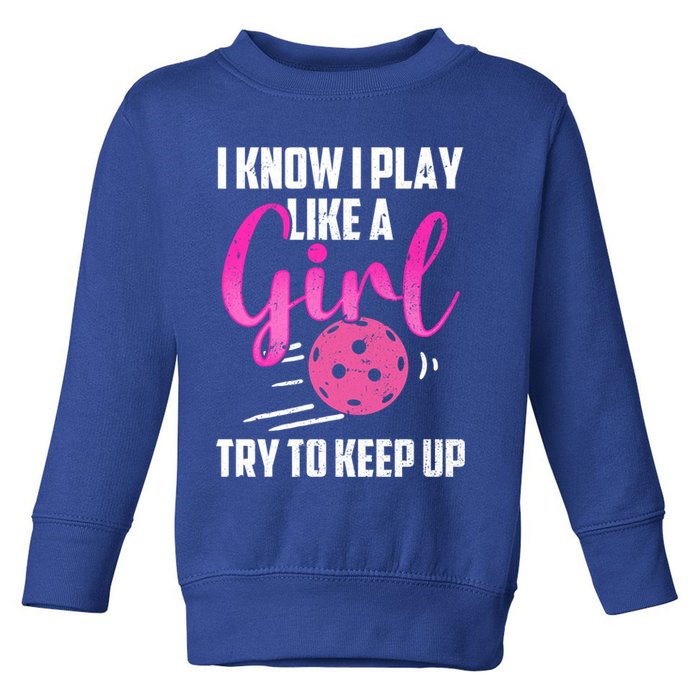 I Know I Play Like A Girl Try To Keep Up Pickleball Gift Toddler Sweatshirt