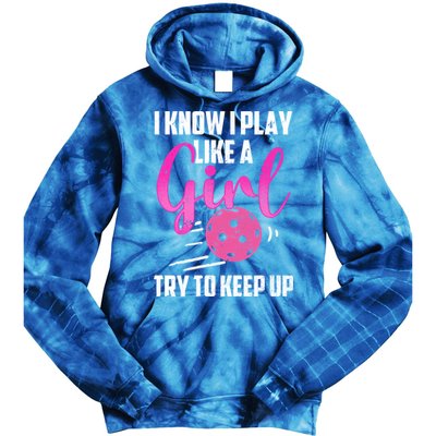 I Know I Play Like A Girl Try To Keep Up Pickleball Gift Tie Dye Hoodie