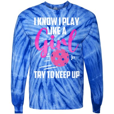I Know I Play Like A Girl Try To Keep Up Pickleball Gift Tie-Dye Long Sleeve Shirt
