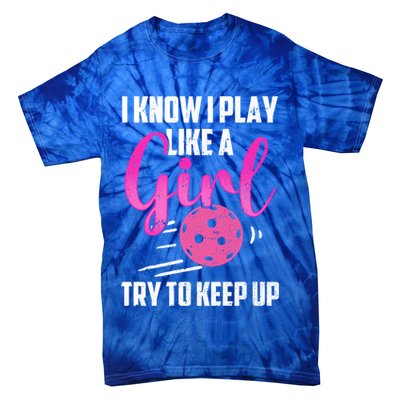I Know I Play Like A Girl Try To Keep Up Pickleball Gift Tie-Dye T-Shirt