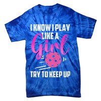 I Know I Play Like A Girl Try To Keep Up Pickleball Gift Tie-Dye T-Shirt