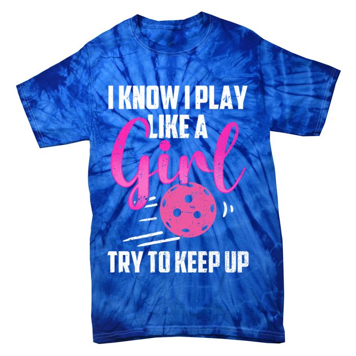 I Know I Play Like A Girl Try To Keep Up Pickleball Gift Tie-Dye T-Shirt