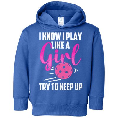 I Know I Play Like A Girl Try To Keep Up Pickleball Gift Toddler Hoodie